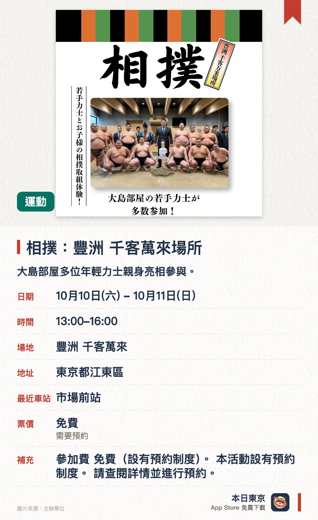 相撲：豐洲 千客萬來場所。10月10日–10月11日 · 豐洲 千客萬來。大島部屋多位年輕力士親身亮相參與。設有兒童相撲體驗，小朋友可與力士互動切磋