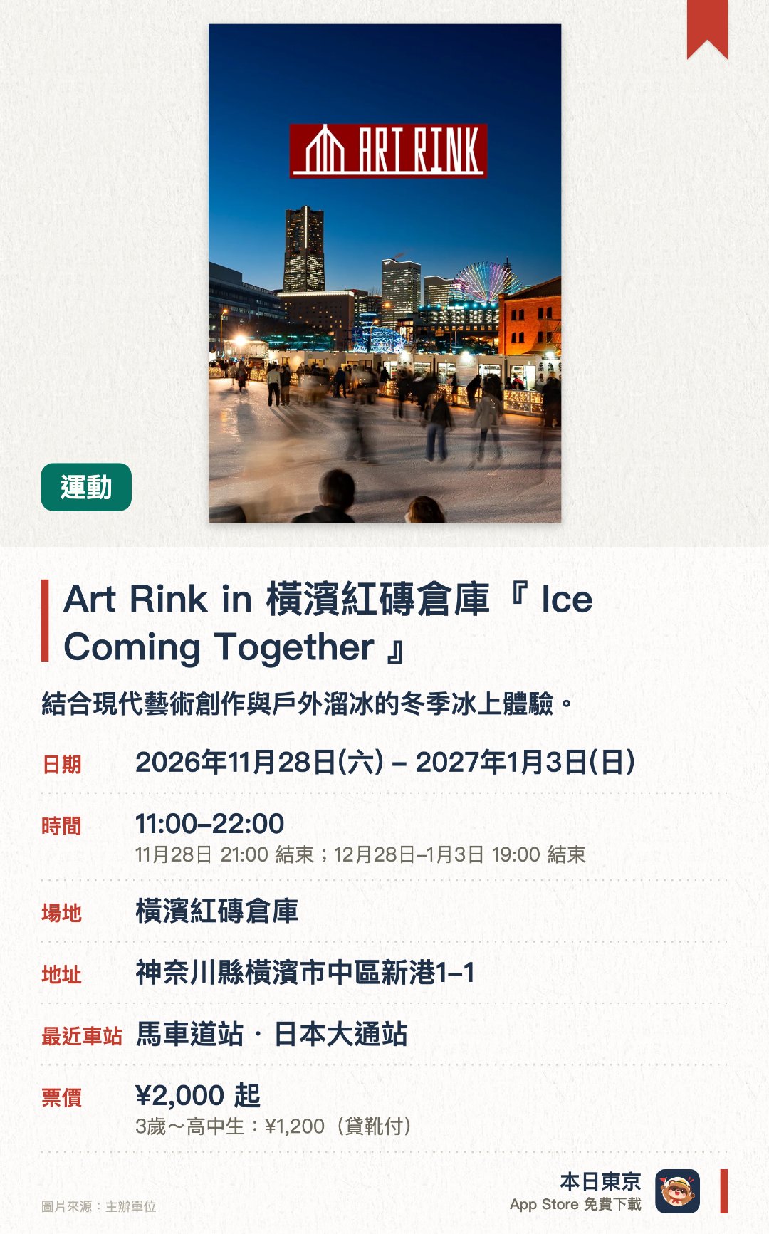 Art Rink in 橫濱紅磚倉庫『 Ice Coming Together 』。2026年11月28日–2027年1月3日 · 橫濱紅磚倉庫。結合現代藝術創作與戶外溜冰的冬季冰上體驗。以「Ice Coming Together」為主題的藝術家空間展示