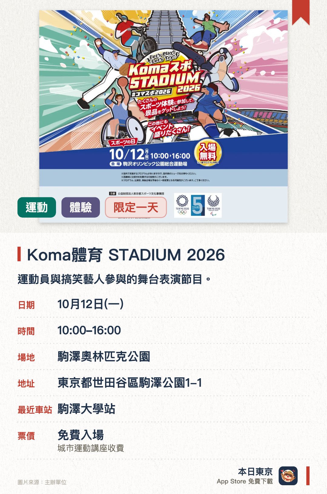 Koma體育 STADIUM 2026。10月12日 · 駒澤奧林匹克公園。運動員與搞笑藝人參與的舞台表演節目。設有多項供大眾參與的體育運動體驗項目