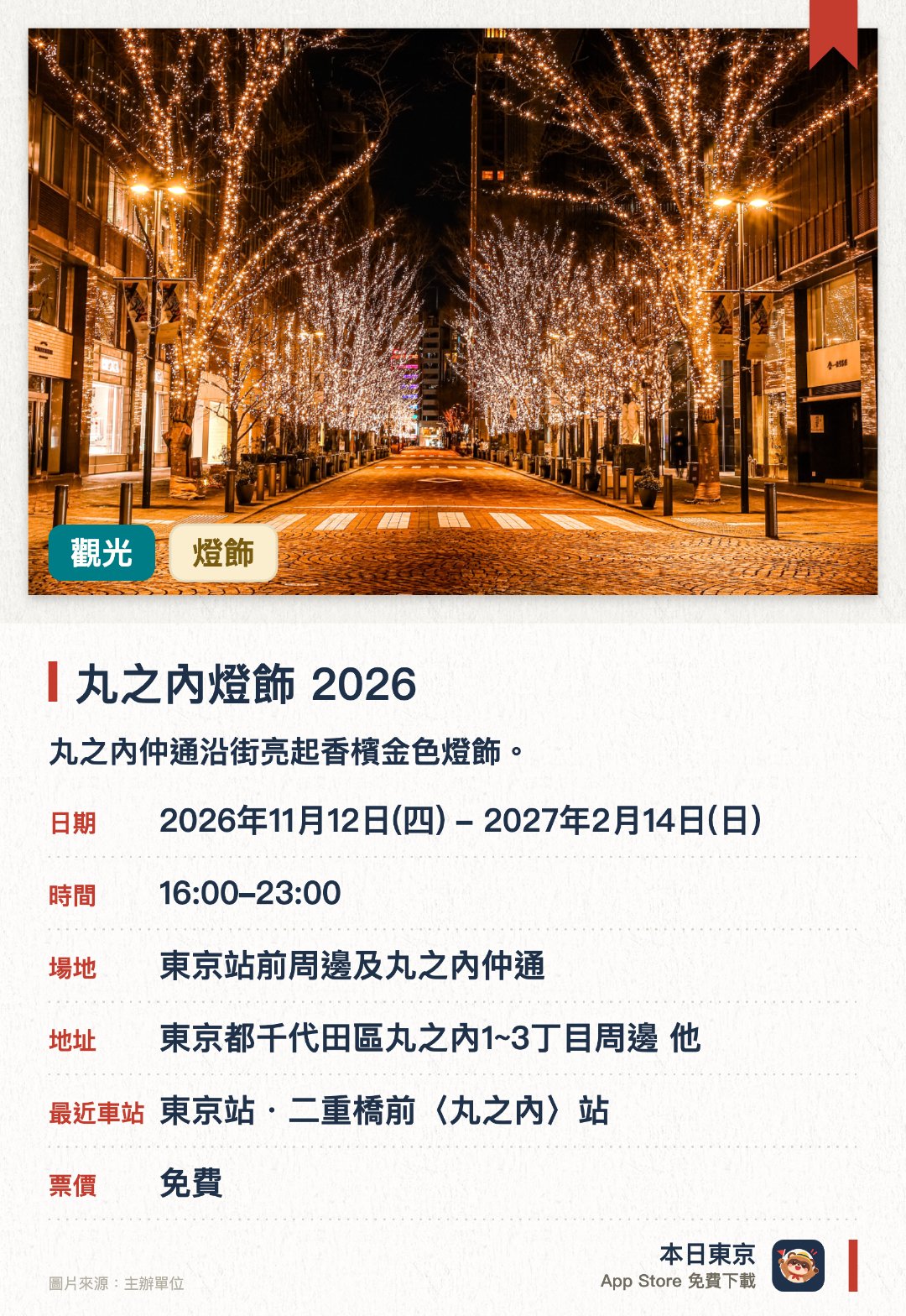 丸之內燈飾 2026。2026年11月12日–2027年2月14日 · 東京站前周邊及丸之內仲通。丸之內仲通沿街亮起香檳金色燈飾。