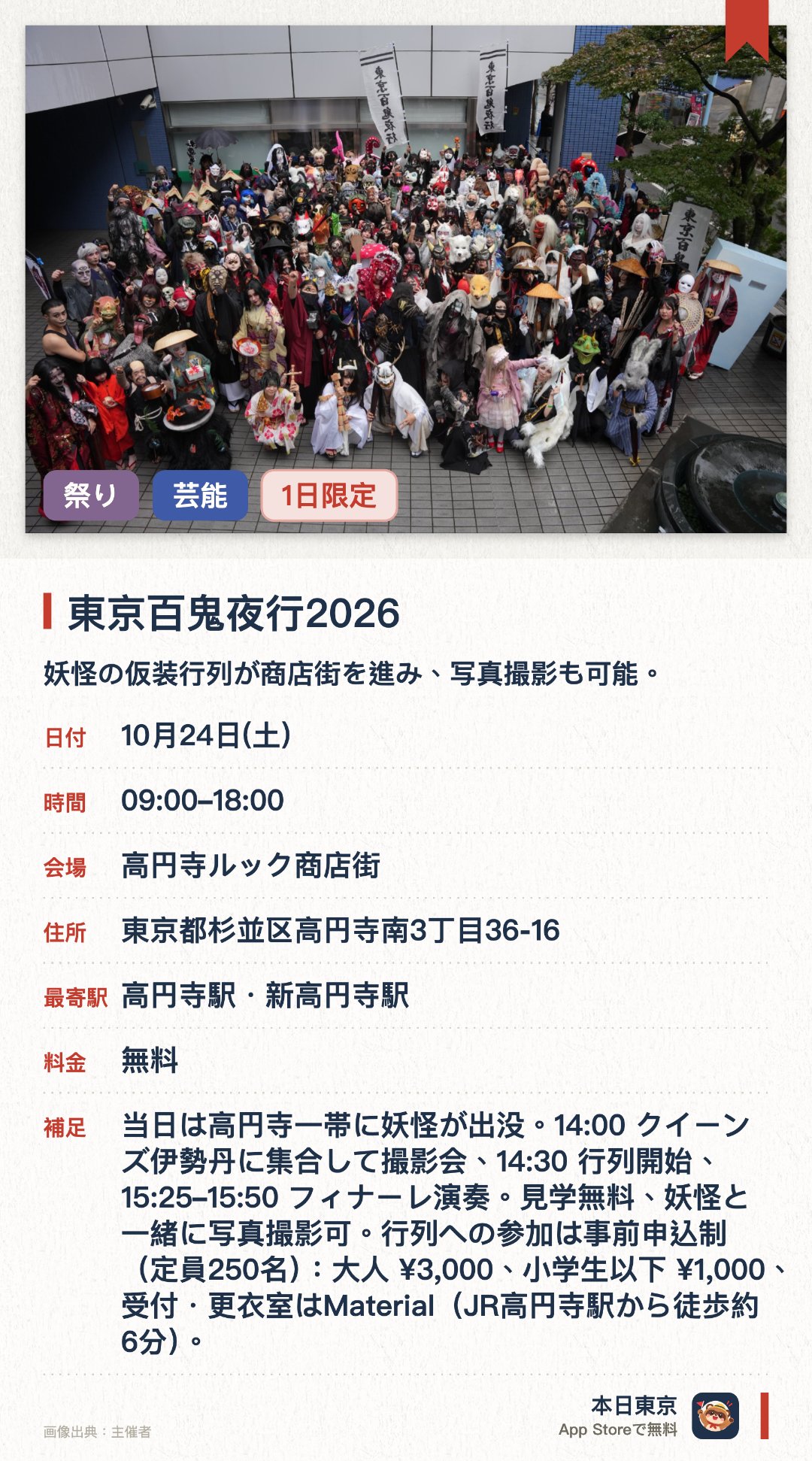東京百鬼夜行2026。10月24日 · 高円寺ルック商店街。妖怪の仮装行列が商店街を進み、写真撮影も可能。。参加は事前申込制で定員250名。行列は14:30から。