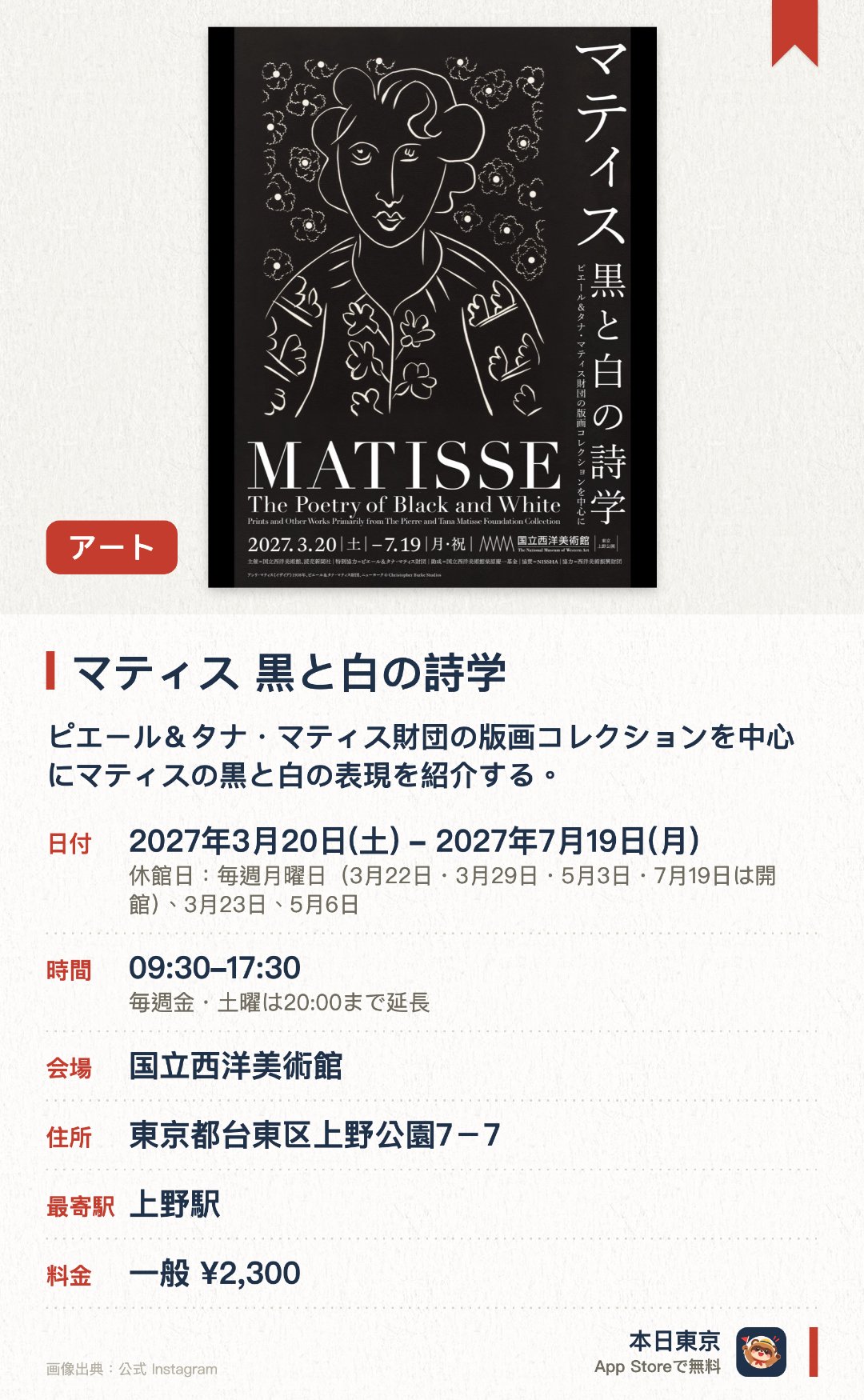 マティス 黒と白の詩学。3月20日–7月19日 · 国立西洋美術館。ピエール＆タナ・マティス財団の版画コレクションを中心にマティスの黒と白の表現を紹介する。版画作品を通じてマティスの創作における独自の詩学に迫る