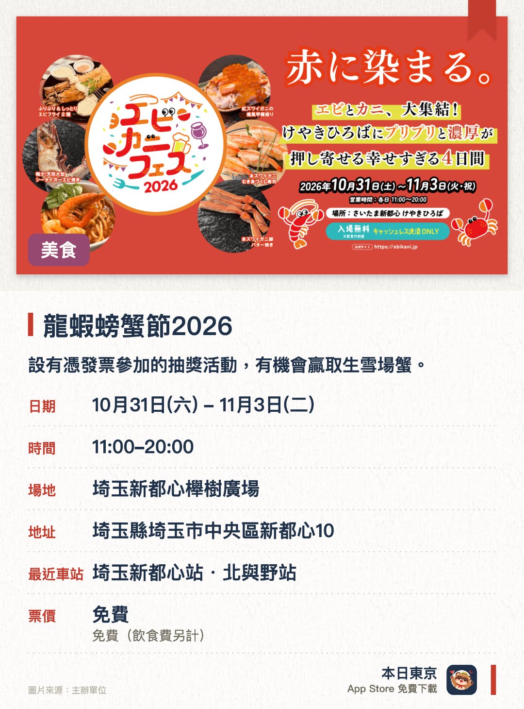 龍蝦螃蟹節2026。10月31日–11月3日 · 埼玉新都心櫸樹廣場。設有憑發票參加的抽獎活動，有機會贏取生雪場蟹。參與卡拉OK挑戰賽並獲得高分即可贏取螃蟹獎品。穿著紅色服飾入場可享有專屬折扣優惠
