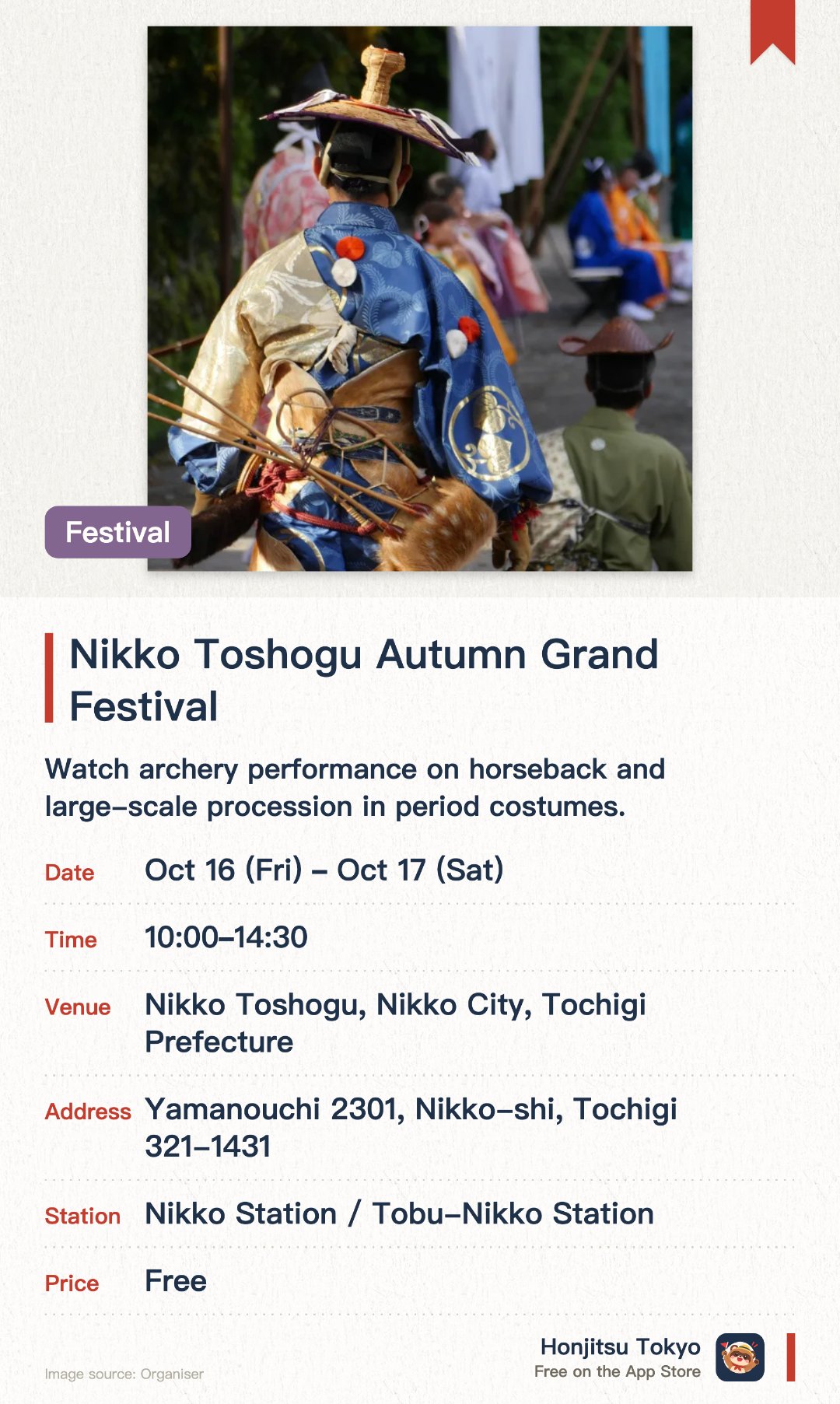 Nikko Toshogu Autumn Grand Festival. 16 Oct–17 Oct · Nikko Toshogu, Nikko City, Tochigi Prefecture. Watch archery performance on horseback and large-scale procession in period costumes.. Approximately 800 participants; on Day 17, the procession travels both to and from the shrine.