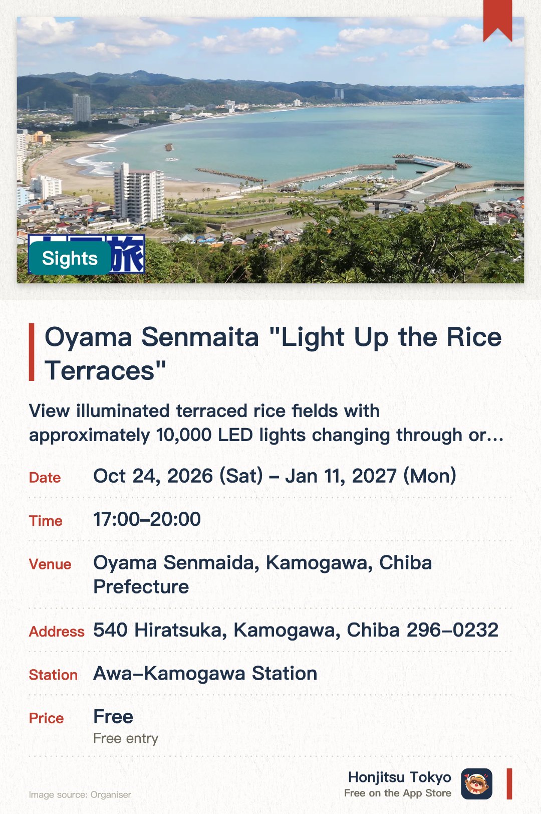Oyama Senmaita "Light Up the Rice Terraces". 24 Oct 2026–11 Jan 2027 · Oyama Senmaida, Kamogawa, Chiba Prefecture. View illuminated terraced rice fields with approximately 10,000 LED lights changing through orange, blue, green, and purple.. Light colors change every 15 minutes in a rotating pattern.