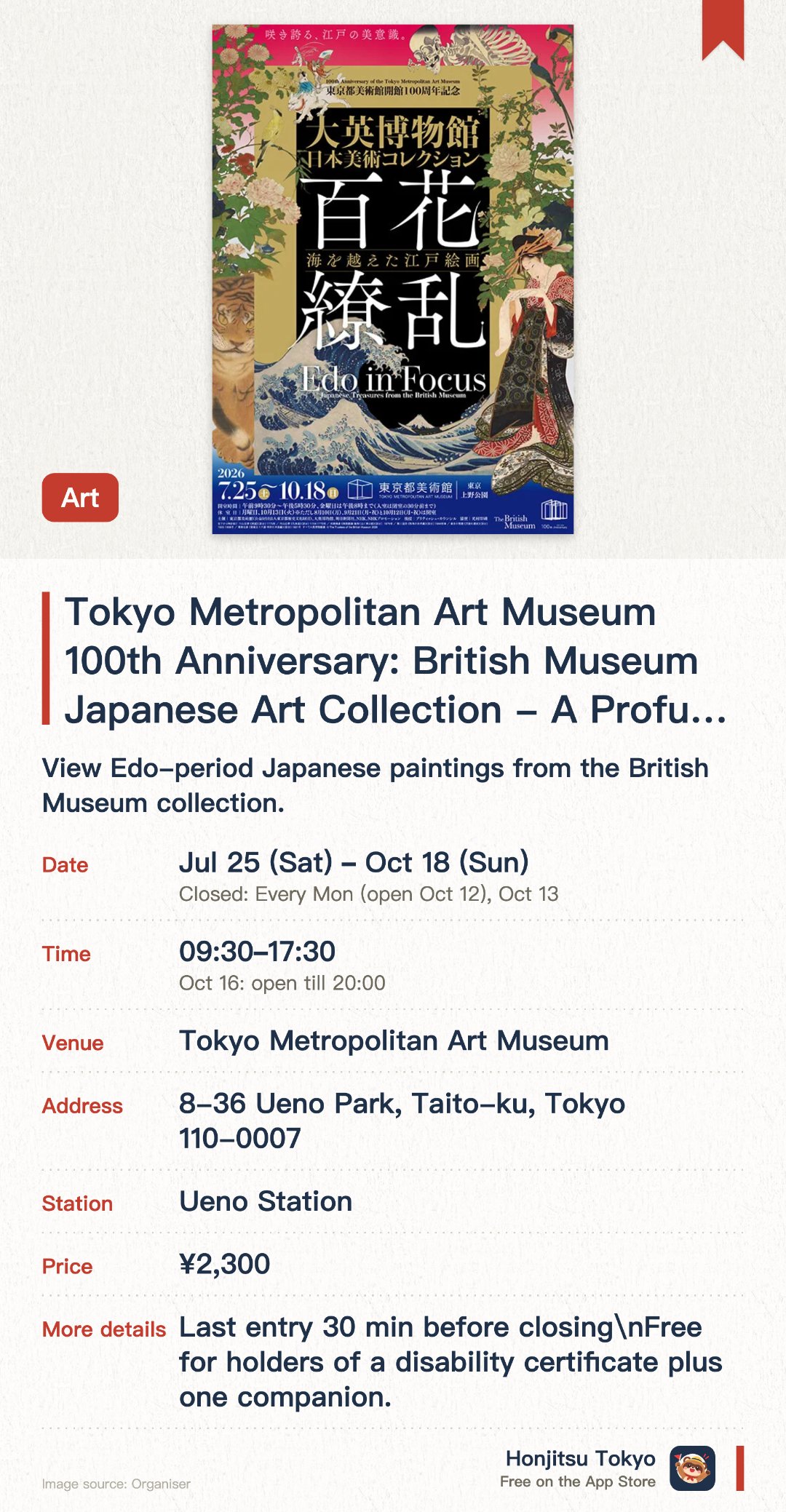 Tokyo Metropolitan Art Museum 100th Anniversary: British Museum Japanese Art Collection - A Profusion of Flowers: Edo Paintings Beyond the Sea. 25 Jul–18 Oct · Tokyo Metropolitan Art Museum. View Edo-period Japanese paintings from the British Museum collection.. Extended opening hours until 8 PM on Fridays.