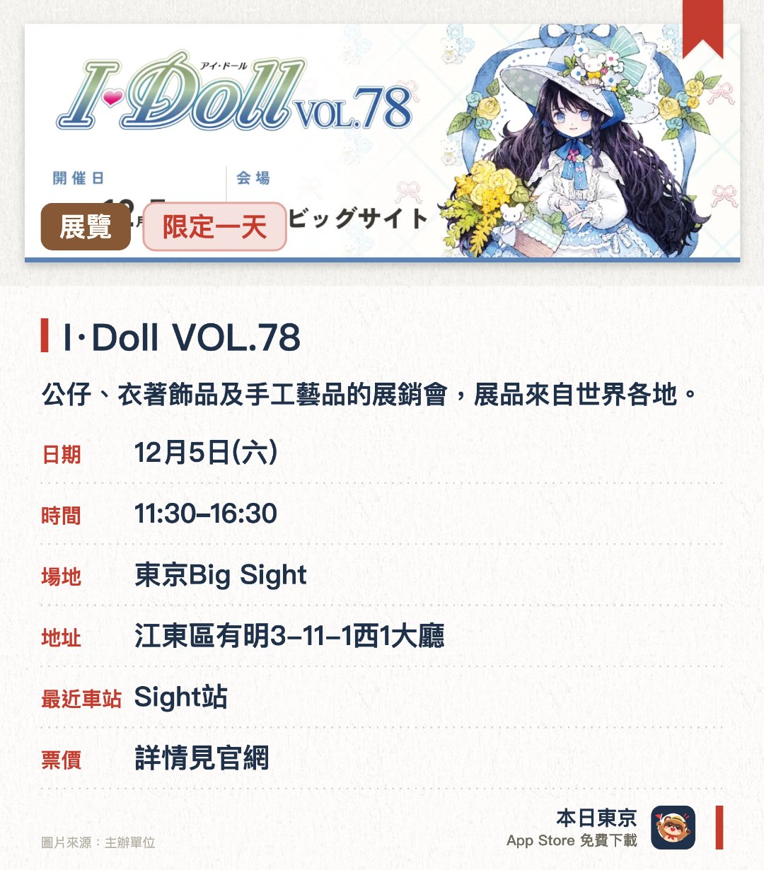 I·Doll VOL.78。12月5日 · 東京Big Sight。公仔、衣著飾品及手工藝品的展銷會，展品來自世界各地。。涵蓋公仔迷與手工藝愛好者。