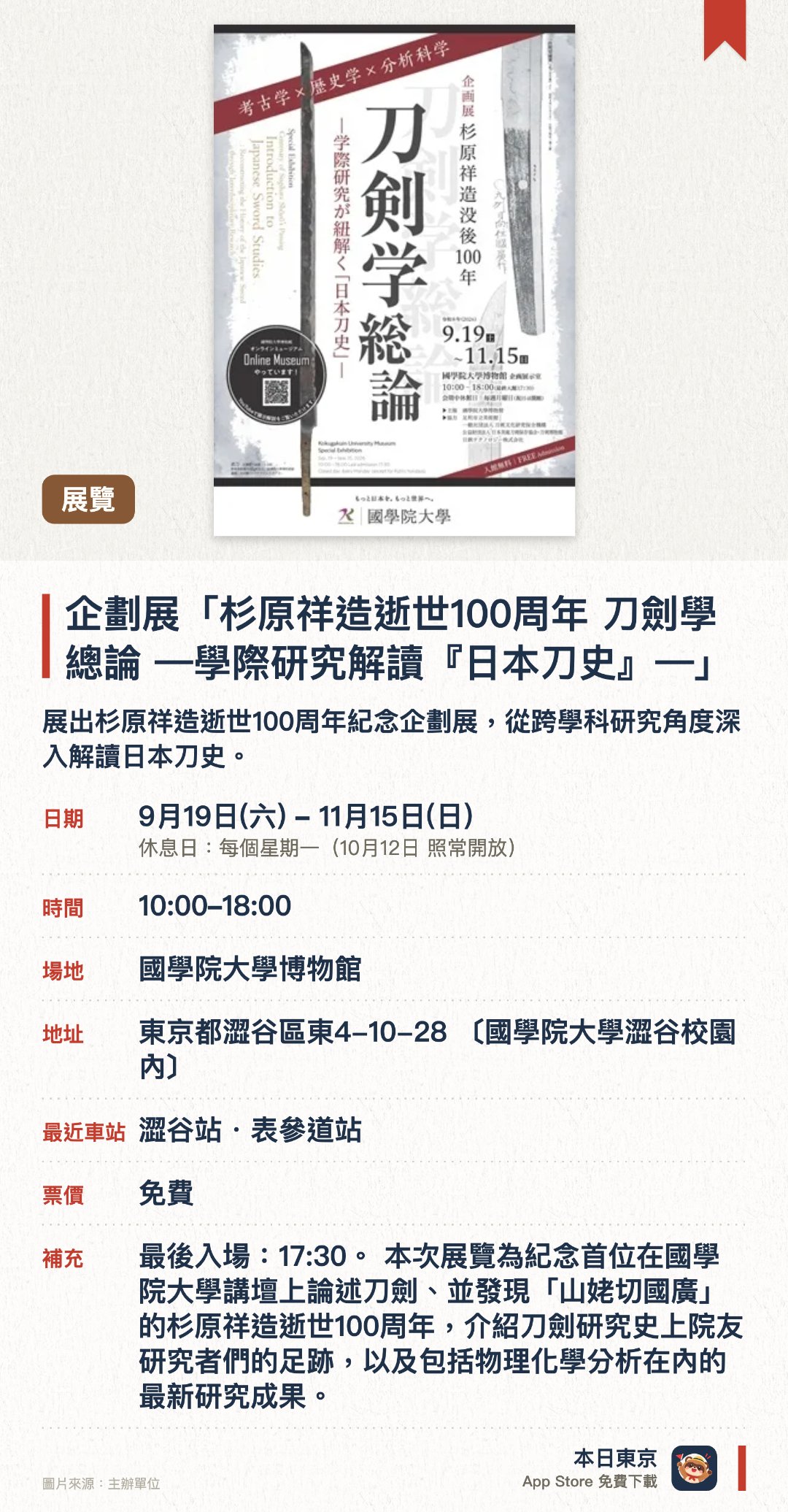 企劃展「杉原祥造逝世100週年　刀劍學總論 —學際研究解讀『日本刀史』—」。9月19日–11月15日 · 國學院大學博物館。展出杉原祥造逝世一百週年紀念企劃展，從跨學科研究角度深入解讀日本刀史。透過學術研究成果探索日本刀的歷史脈絡與文化價值