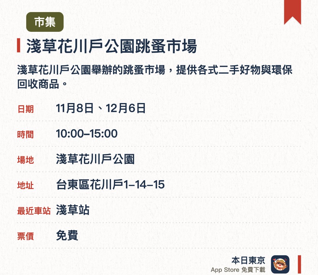 淺草花川戶公園跳蚤市場。指定日子 · 下一場 11月8日 · 淺草花川戶公園。淺草花川戶公園舉辦的跳蚤市場，提供各式二手好物與環保回收商品。在充滿東京下町風情的公園內悠閒尋寶，感受在地日常氛圍