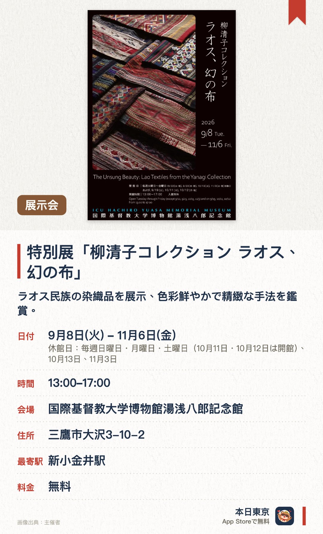 特別展「柳清子コレクション　ラオス、幻の布」。9月8日–11月6日 · 国際基督教大学博物館湯浅八郎記念館。ラオス民族の染織品を展示、色彩鮮やかで精緻な手法を鑑賞。。午後1時から5時まで開催、貴重な織物コレクションを閲覧可能。