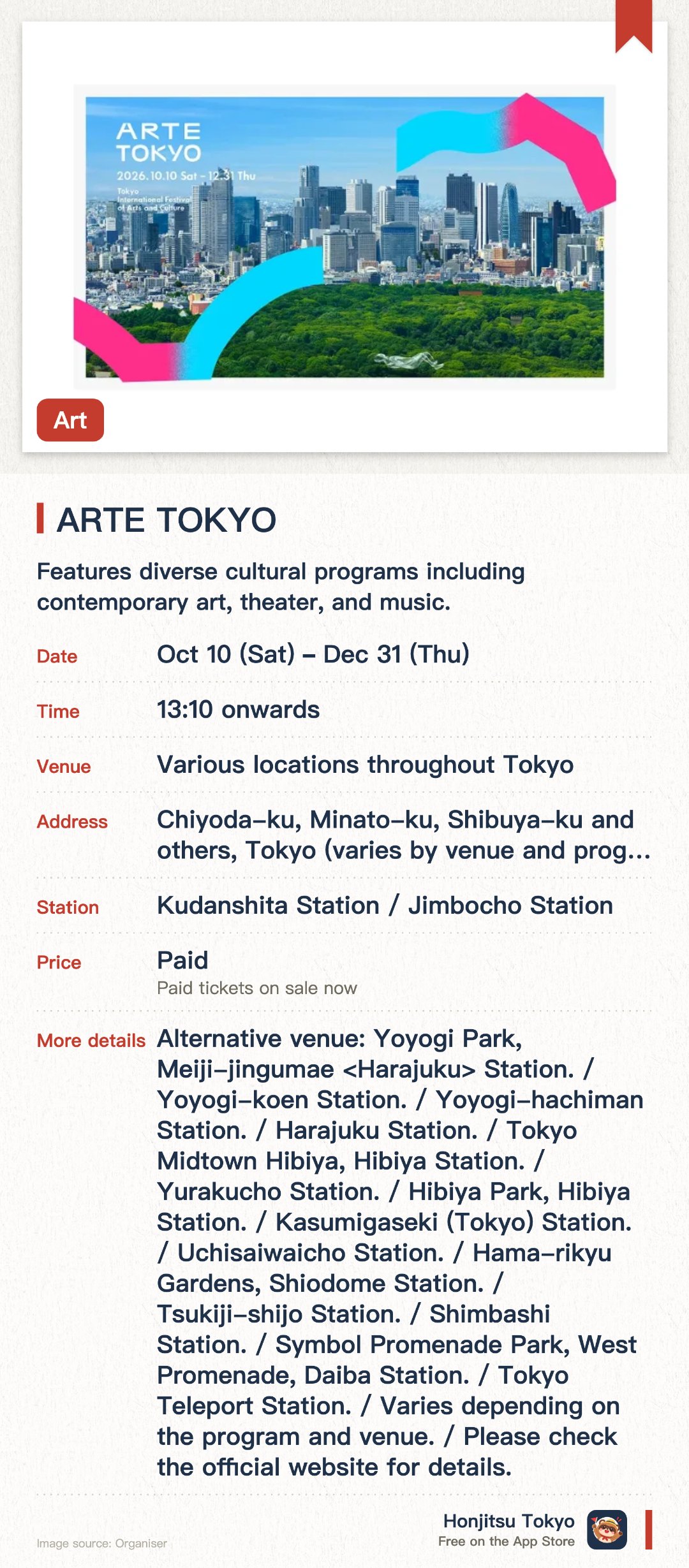 ARTE TOKYO. 10 Oct–31 Dec · Various locations throughout Tokyo. Features diverse cultural programs including contemporary art, theater, and music. Held across multiple core areas in Tokyo such as Rinkai, Hibiya, Marunouchi, Yoyogi, and Shibuya