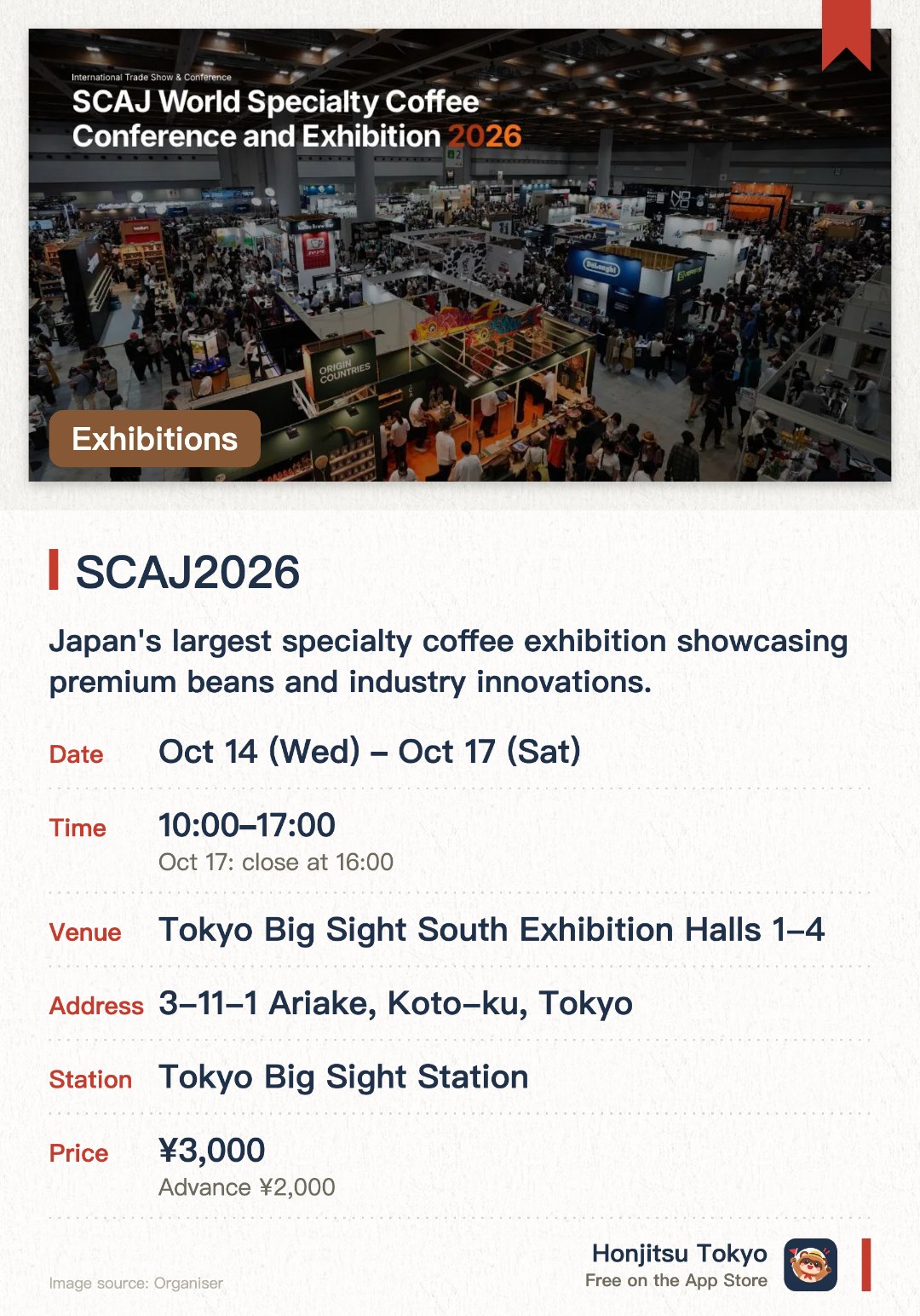 SCAJ2026. 14 Oct–17 Oct · Tokyo Big Sight South Exhibition Halls 1-4. Japan's largest specialty coffee exhibition showcasing premium beans and industry innovations.. October 2026 event at Tokyo Big Sight attracting coffee enthusiasts nationwide.