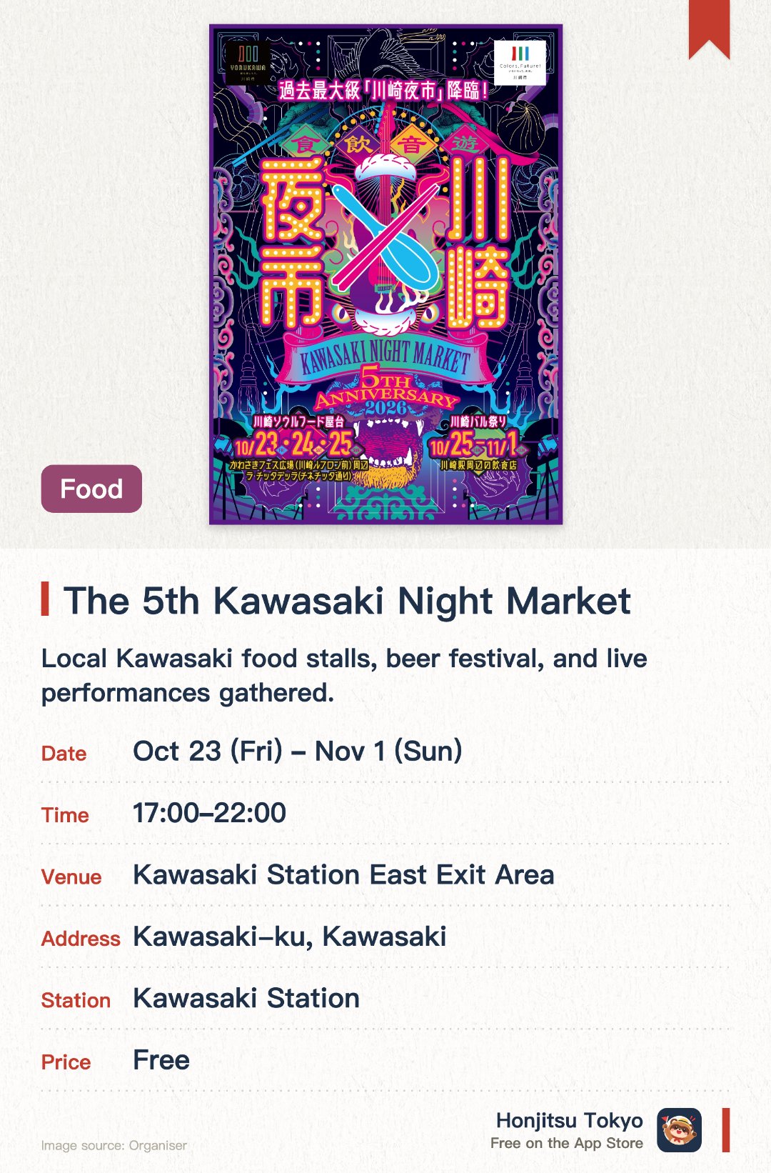 The 5th Kawasaki Night Market. 23 Oct–1 Nov · Kawasaki Station East Exit Area. Local Kawasaki food stalls, beer festival, and live performances gathered.. Held near Kawasaki Station east exit at night, record-breaking scale.