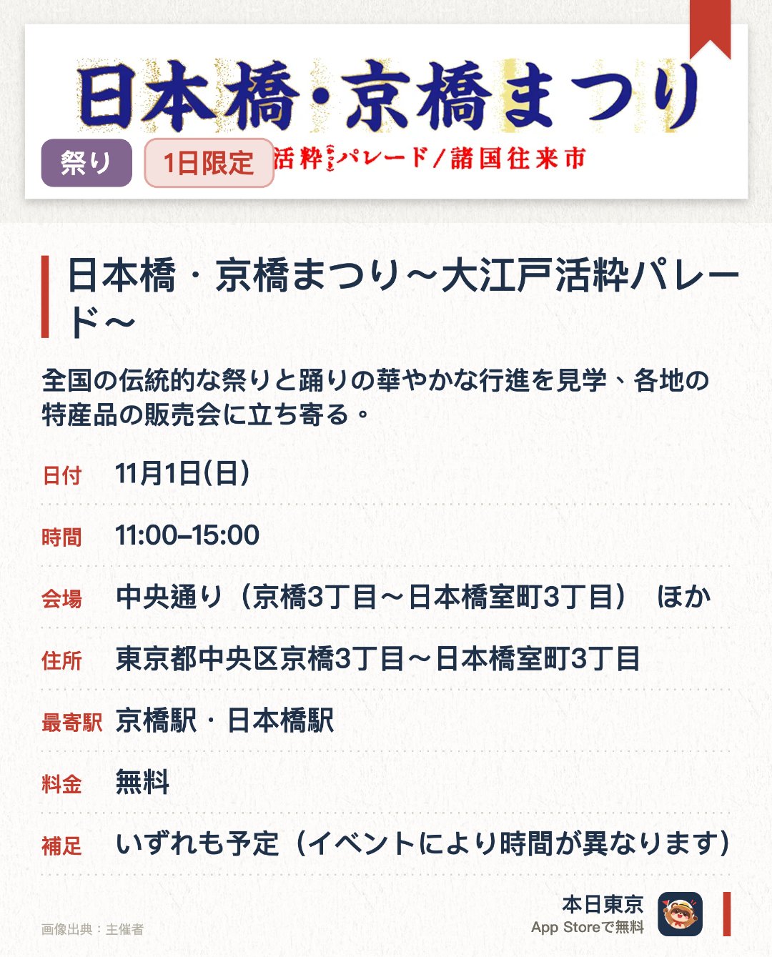 日本橋・京橋まつり～大江戸活粋パレード～。11月1日 · 東京都　中央通り（京橋3丁目～日本橋室町3丁目）　ほか。全国の伝統的な祭りと踊りの華やかな行進を見学、各地の特産品の販売会に立ち寄る。