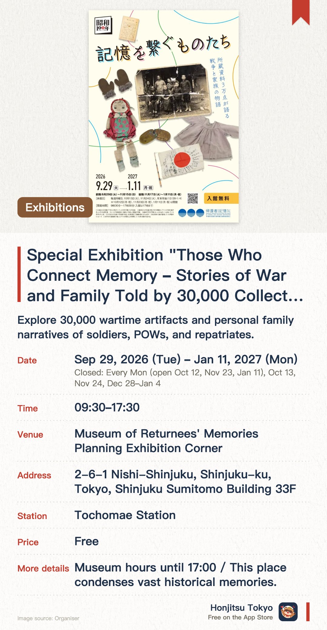 Special Exhibition "Those Who Connect Memory – Stories of War and Family Told by 30,000 Collected Items". 29 Sep 2026–11 Jan 2027 · Museum of Returnees' Memories Planning Exhibition Corner. Explore 30,000 wartime artifacts and personal family narratives of soldiers, POWs, and repatriates.. Museum entrance closes at 5 PM.
