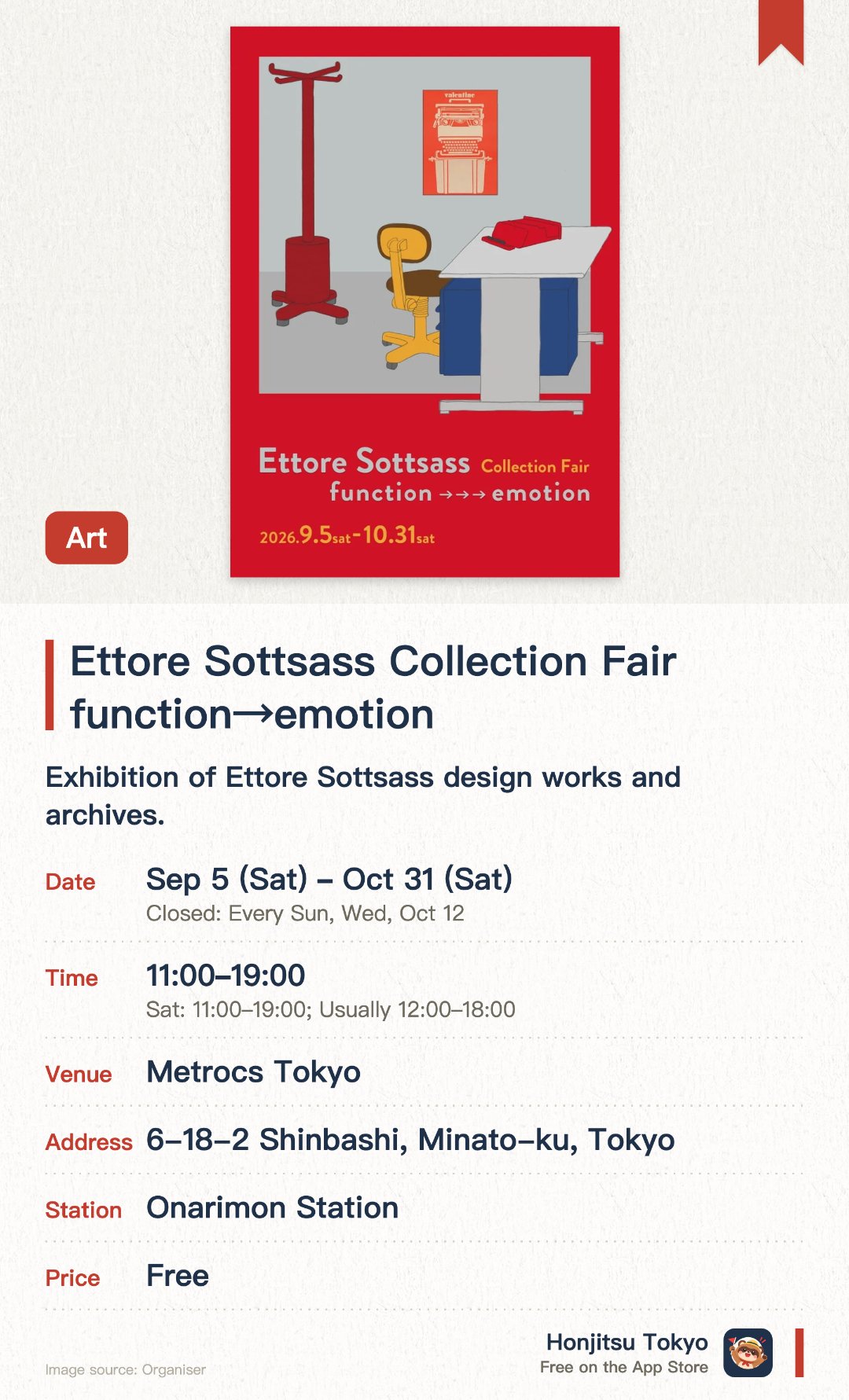 Ettore Sottsass Collection Fair　function→emotion. 5 Sep–31 Oct · Metrocs Tokyo. Exhibition of Ettore Sottsass design works and archives.. Rare vintage products available for special sale.