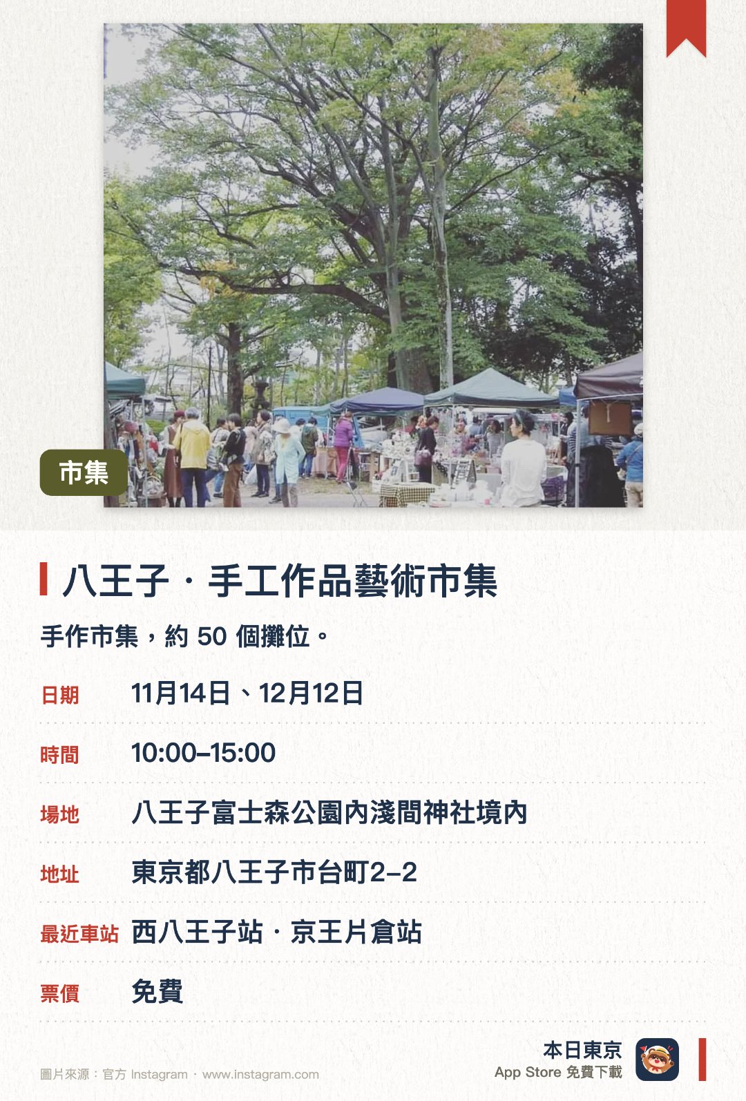 八王子・手工作品藝術市集。指定日子 · 下一場 11月14日 · 八王子富士森公園內淺間神社境內。手作市集，約 50 個攤位。
