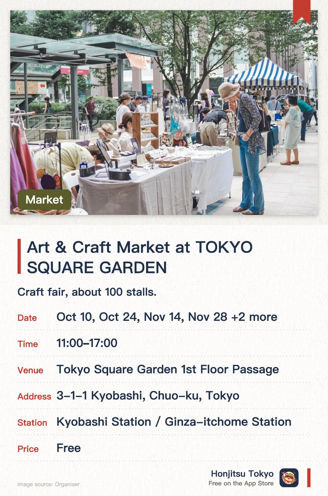 Art & Craft Market at TOKYO SQUARE GARDEN. Selected dates · next 24 Oct · Tokyo Square Garden 1st Floor Passage. Craft fair, about 100 stalls