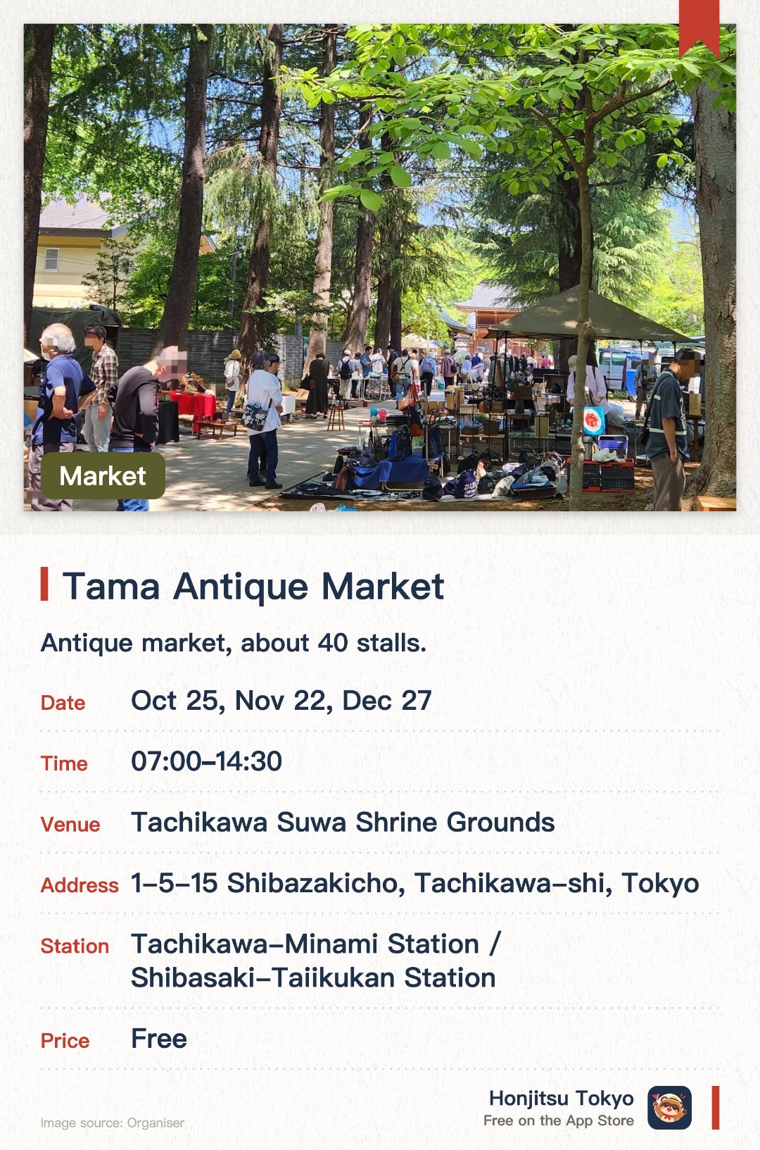 Tama Antique Market. Selected dates · next 25 Oct · Tachikawa Suwa Shrine Grounds. Antique market, about 40 stalls.
