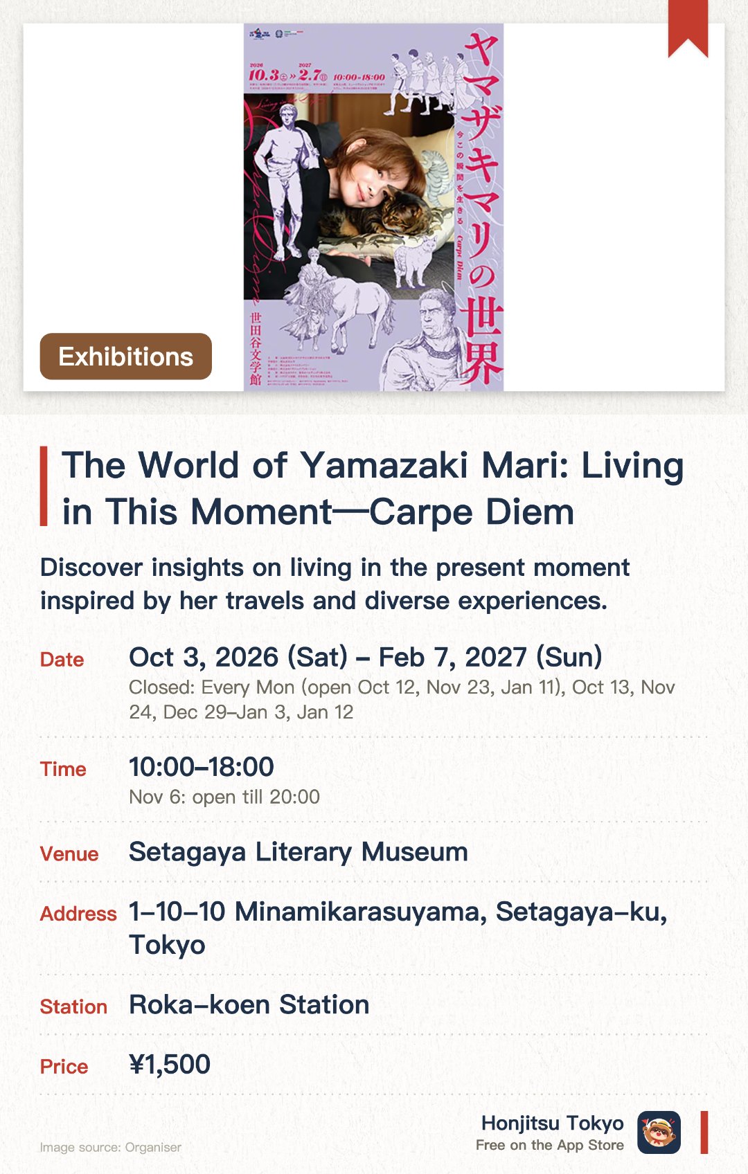The World of Yamazaki Mari: Living in This Moment—Carpe Diem. 3 Oct 2026–7 Feb 2027 · Setagaya Literary Museum. Discover insights on living in the present moment inspired by her travels and diverse experiences