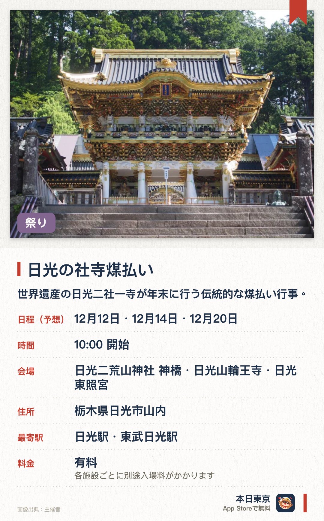 日光の社寺煤払い。開催日指定 · 次回 12月12日 · 日光二荒山神社 神橋・日光山輪王寺・日光東照宮。世界遺産の日光二社一寺が年末に行う伝統的な煤払い行事。特製的の笹箒を使って一年のほこりや汚れを丁寧に掃き清める