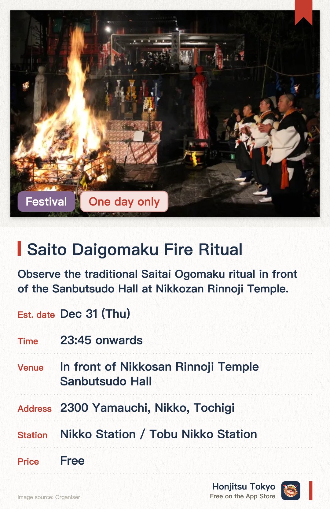 Saito Daigomaku Fire Ritual. 31 Dec · In front of Nikkosan Rinnoji Temple Sanbutsudo Hall. Observe the traditional Saitai Ogomaku ritual in front of the Sanbutsudo Hall at Nikkozan Rinnoji Temple. Experience the deep history and spiritual world of Japanese Buddhist and Shinto traditions