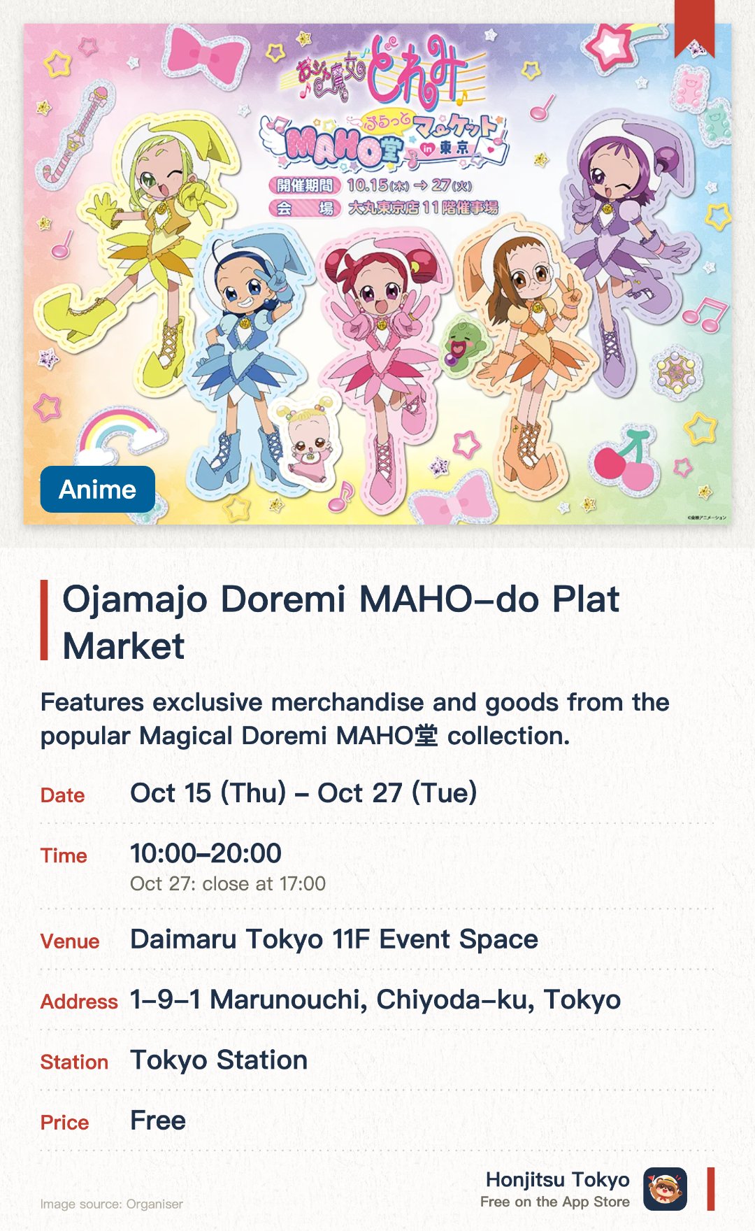 Ojamajo Doremi MAHO-do Plat Market. 15 Oct–27 Oct · Daimaru Tokyo 11F Event Space. Features exclusive merchandise and goods from the popular Magical Doremi MAHO堂 collection. Includes themed photo spots designed to recreate iconic scenes from the anime series