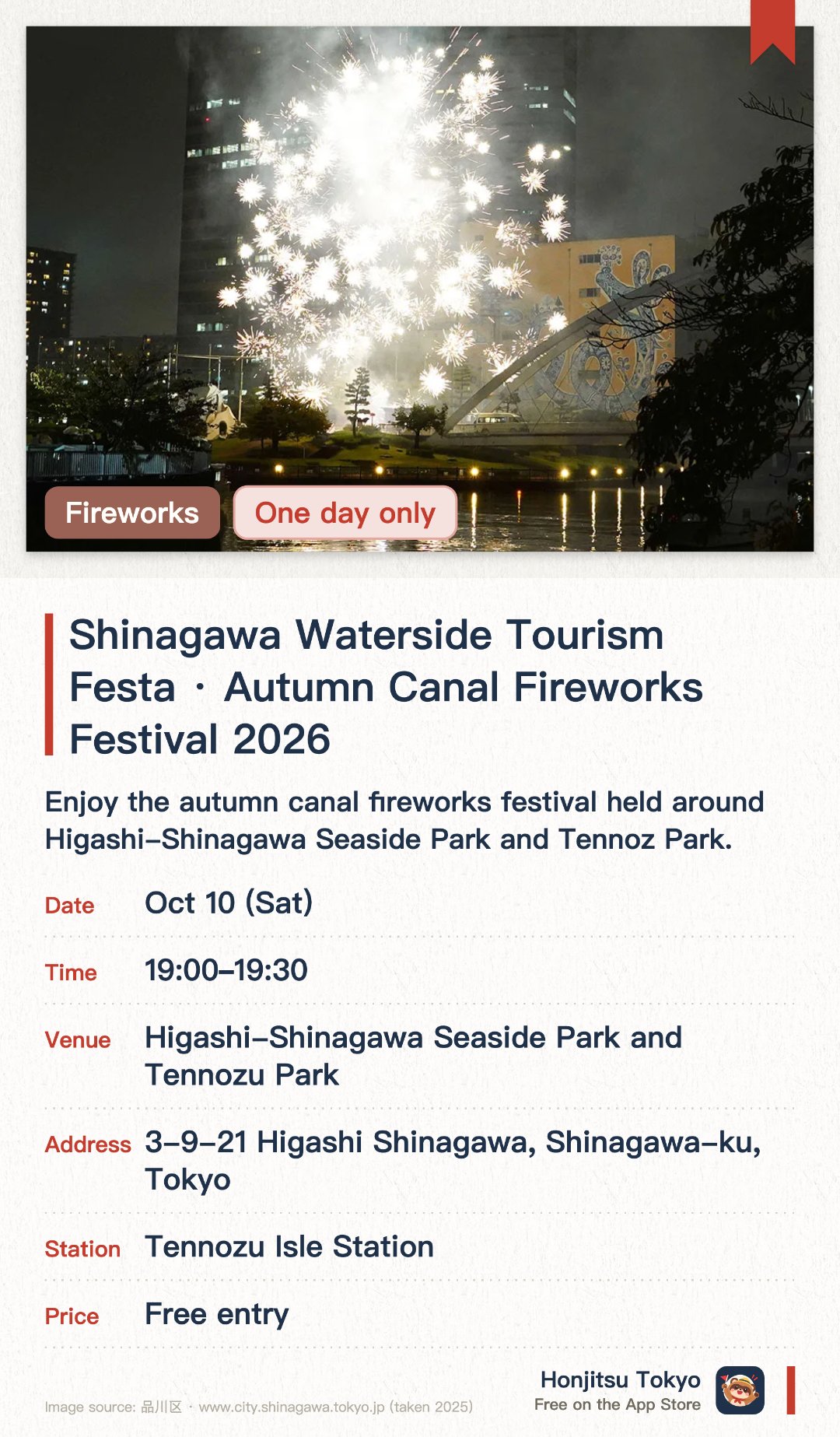 Shinagawa Waterside Tourism Festa · Autumn Canal Fireworks Festival 2026. 10 Oct · Higashi-Shinagawa Seaside Park and Tennozu Park. Enjoy the autumn canal fireworks festival held around Higashi-Shinagawa Seaside Park and Tennoz Park. Experience a waterfront tourism event organized by a local non-profit community association