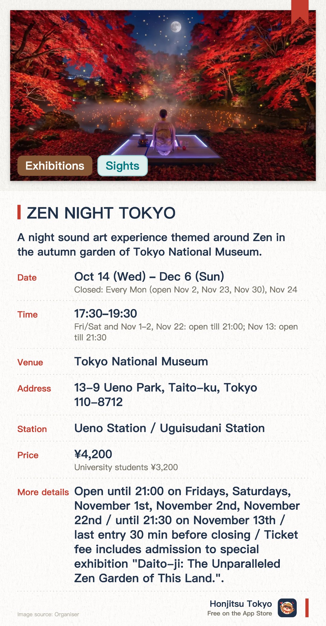 ZEN NIGHT TOKYO. 14 Oct–6 Dec · Tokyo National Museum. A night sound art experience themed around Zen in the autumn garden of Tokyo National Museum. Held alongside the 700th anniversary special exhibition "Daitokuji". Features a special Halloween-limited event inspired by "Hyakki Yagyo"