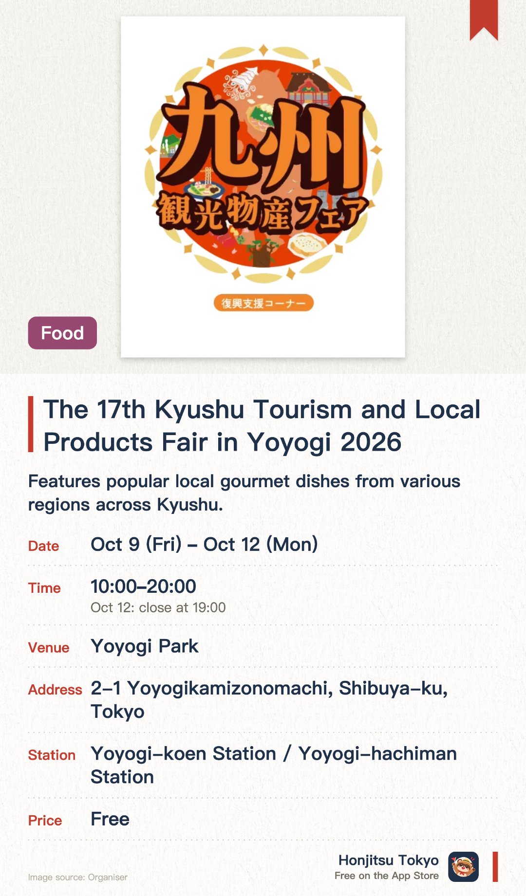 The 17th Kyushu Tourism and Local Products Fair in Yoyogi 2026. 9 Oct–12 Oct · Yoyogi Park. Features popular local gourmet dishes from various regions across Kyushu. Offers a wide selection of local alcoholic beverages, including traditional shochu
