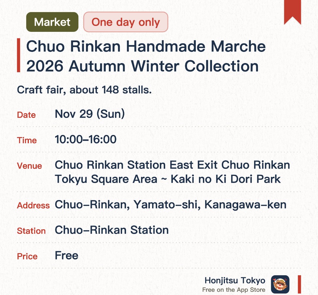 Chuo Rinkan Handmade Marche 2026 Autumn Winter Collection. 29 Nov · Chuo Rinkan Station East Exit Chuo Rinkan Tokyu Square Area ~ Kaki no Ki Dori Park. Craft fair, about 148 stalls