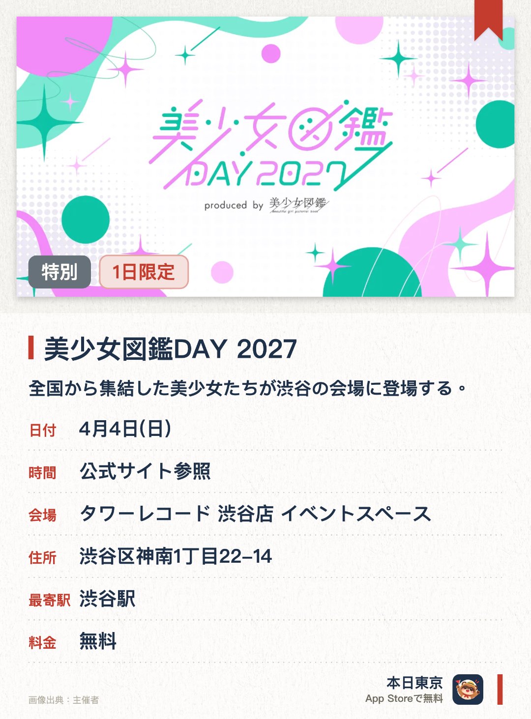美少女図鑑DAY 2027。4月4日 · タワーレコード 渋谷店 イベントスペース。全国から集結した美少女たちが渋谷の会場に登場する。数多くの国民的女優を輩出してきた注目のガールズイベント
