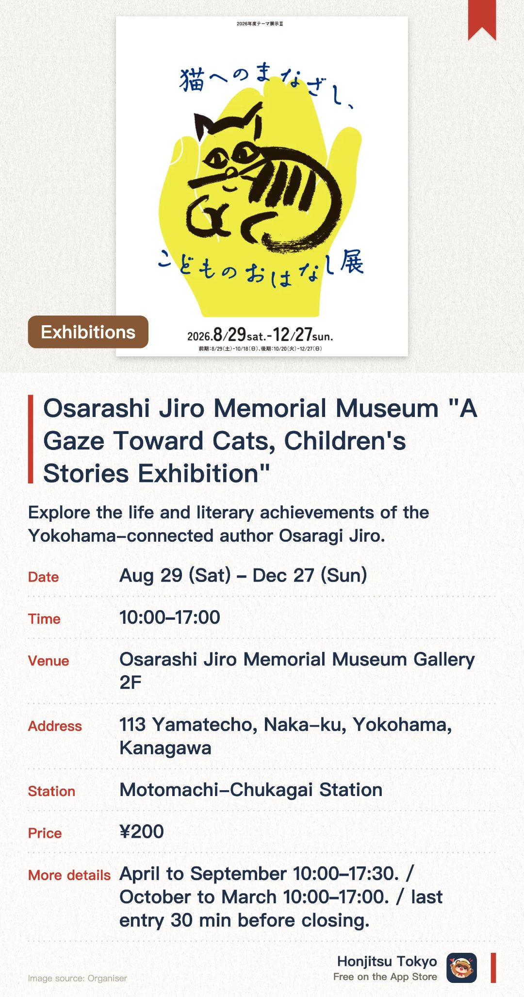 Osarashi Jiro Memorial Museum "A Gaze Toward Cats, Children's Stories Exhibition". 29 Aug–27 Dec · Osarashi Jiro Memorial Museum Gallery 2F. Explore the life and literary achievements of the Yokohama-connected author Osaragi Jiro. View a diverse collection of historical materials and documents celebrating the writer's legacy