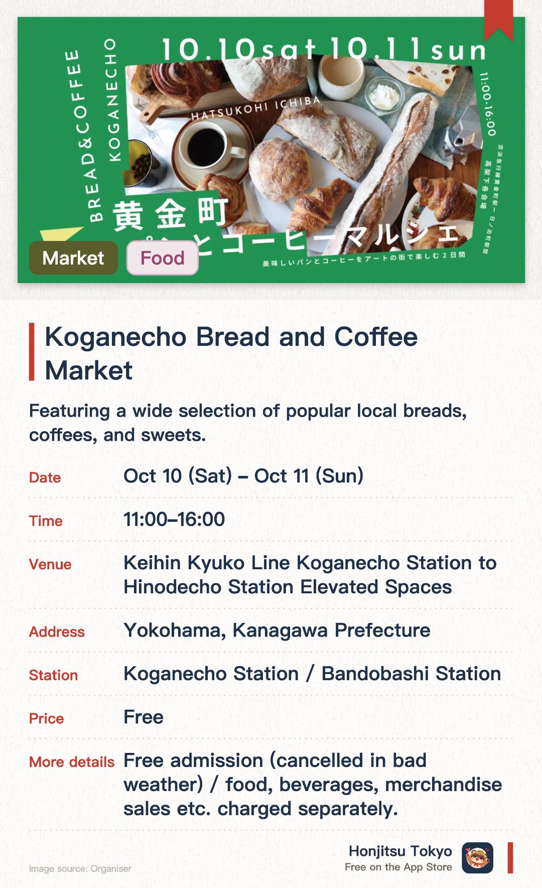 Koganecho Bread and Coffee Market. 10 Oct–11 Oct · Keihin Kyuko Line Koganecho Station to Hinodecho Station Elevated Spaces. Featuring a wide selection of popular local breads, coffees, and sweets. Held in the unique under-bridge spaces of an artistic neighborhood
