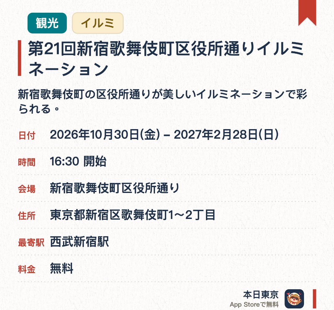 第21回新宿歌舞伎町区役所通りイルミネーション。2026年10月30日–2027年2月28日 · 新宿歌舞伎町区役所通り。新宿歌舞伎町の区役所通りが美しいイルミネーションで彩られる。明るく安全で歩きやすい街を目指す商店会が華やかな夜の景観を演出する