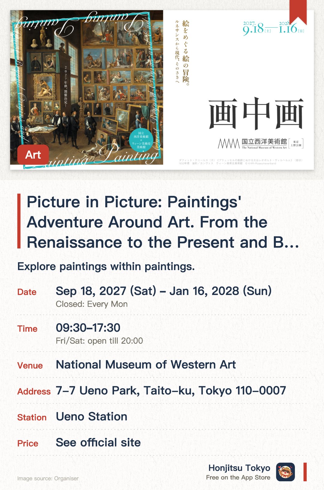 Picture in Picture: Paintings' Adventure Around Art. From the Renaissance to the Present and Beyond. 18 Sep 2027–16 Jan 2028 · National Museum of Western Art. Explore paintings within paintings. Masterpieces from Renaissance to today. Discover unique visual techniques