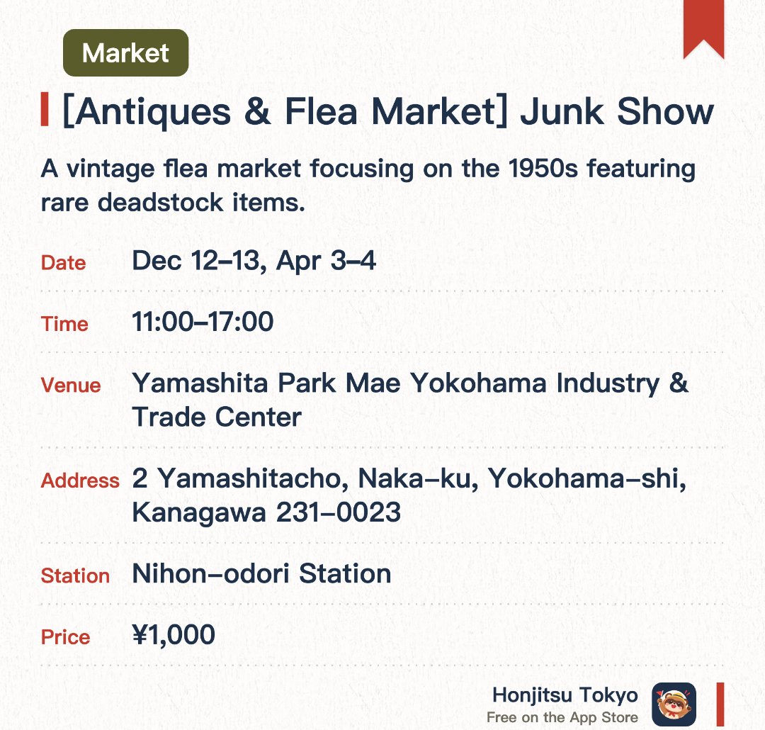 [Antiques & Flea Market] Junk Show. Selected dates · next 12 Dec · Yamashita Park Mae Yokohama Industry & Trade Center. A vintage flea market focusing on the 1950s featuring rare deadstock items. Browse and purchase unique vintage goods and treasures from the past