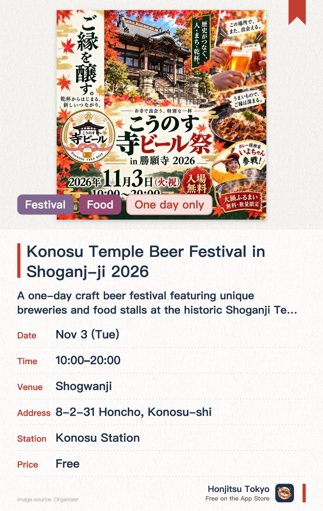 Konosu Temple Beer Festival in Shoganj-ji 2026. 3 Nov · Shogwanji. A one-day craft beer festival featuring unique breweries and food stalls at the historic Shoganji Temple. Enjoy a variety of craft beers, food pairings, and complimentary large-pot dishes