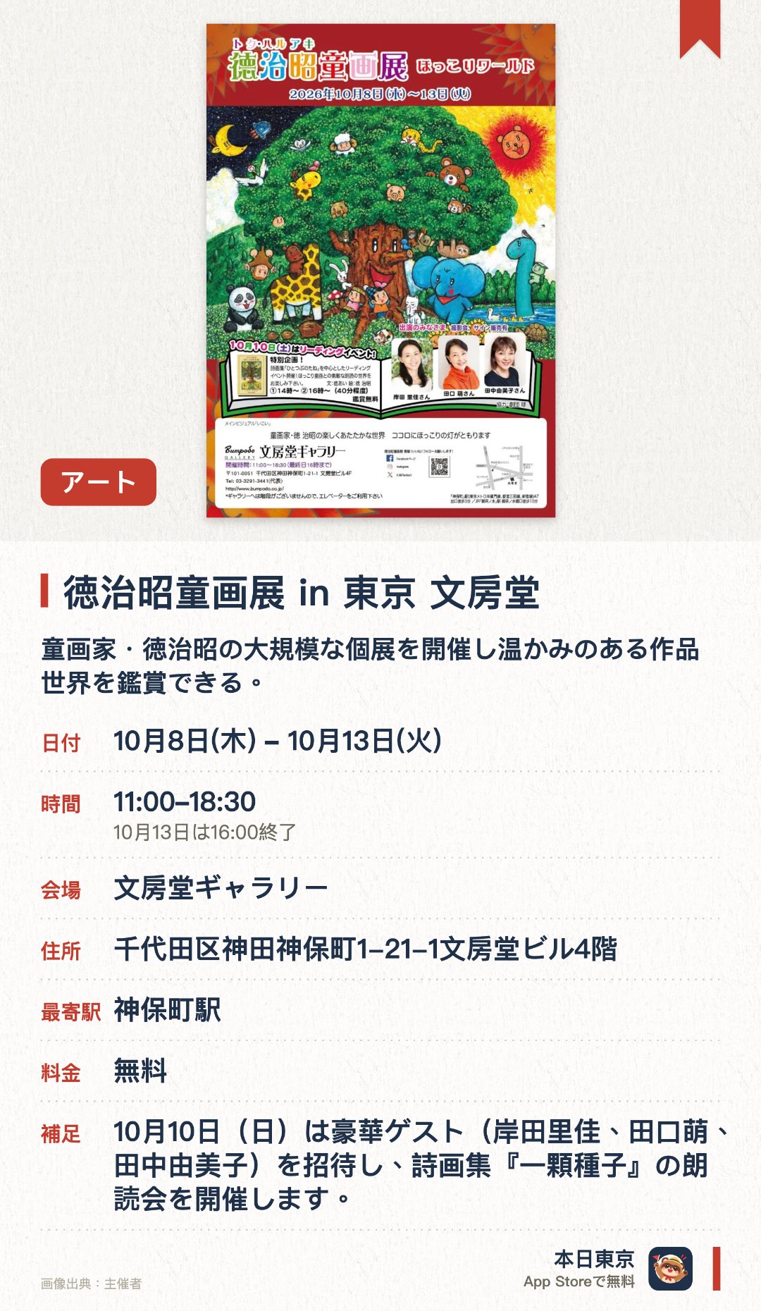 徳治昭童画展 in 東京 文房堂。10月8日–10月13日 · 文房堂ギャラリー。童画家・徳治昭の大規模な個展を開催し温かみのある作品世界を鑑賞できる。新作グッズや将来のカレンダーを会場で先行販売する。詩画集の朗読イベントのほか別フロアでは別の作家の個展も同時開催される