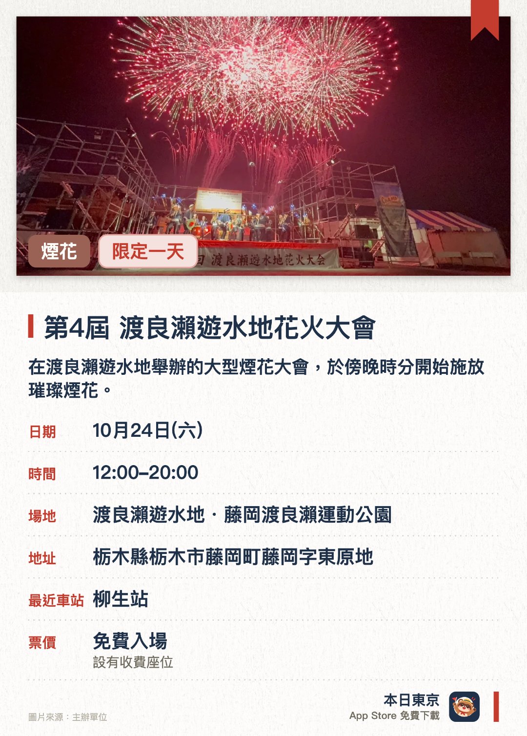 第4屆 渡良瀨遊水地花火大會。10月24日 · 渡良瀨遊水地・藤岡渡良瀨運動公園。在渡良瀨遊水地舉辦的大型煙花大會，於傍晚時分開始施放璀璨煙花。設有兩個舞台，下午起陸續上演兒童舞蹈及搞笑藝人表演