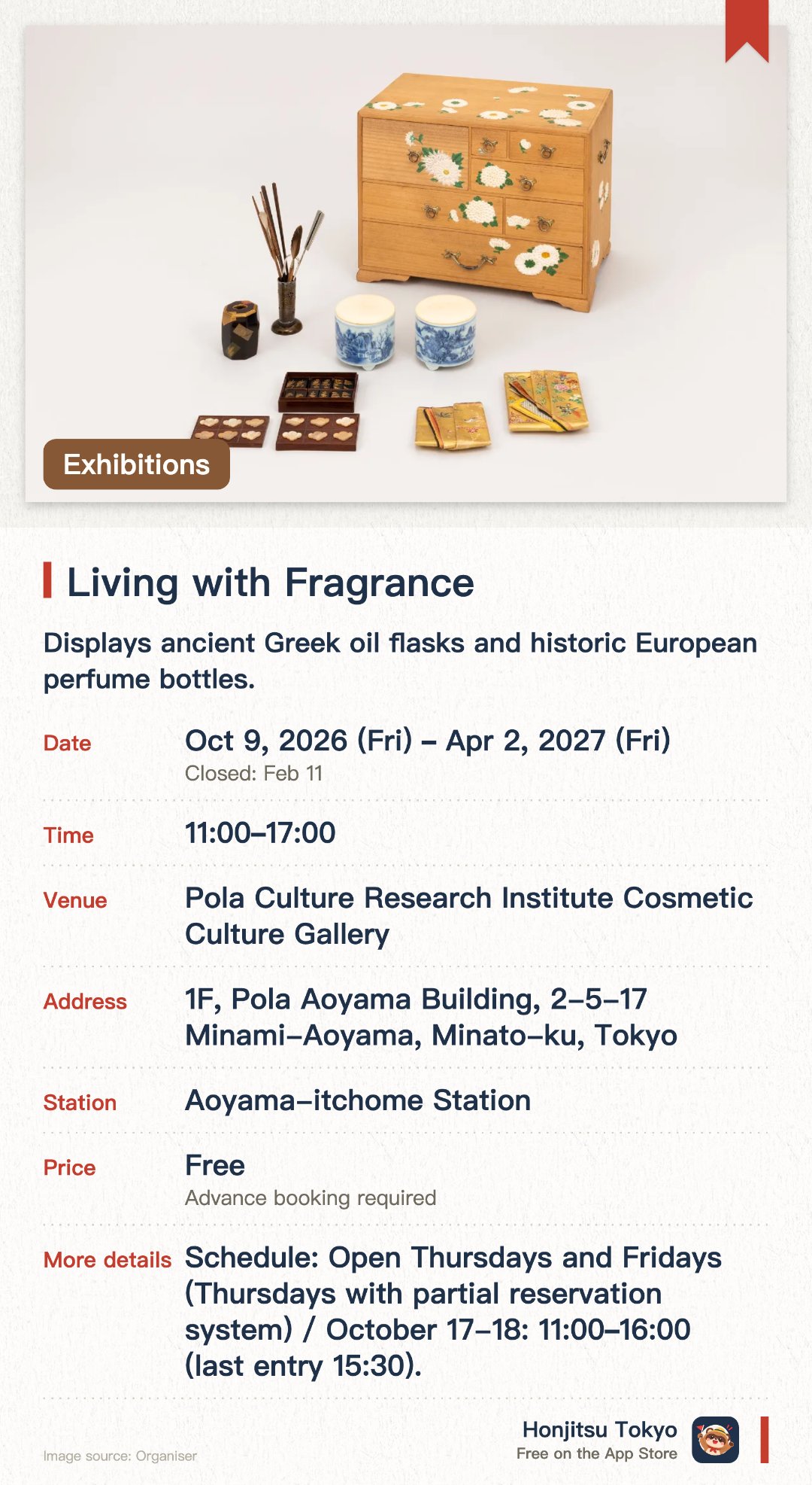 Living with Fragrance. 9 Oct 2026–2 Apr 2027 · Pola Culture Research Institute Cosmetic Culture Gallery. Displays ancient Greek oil flasks and historic European perfume bottles. Showcases traditional Japanese incense and incense ceremony utensils. Traces the history of fragrance in religious rituals and grooming