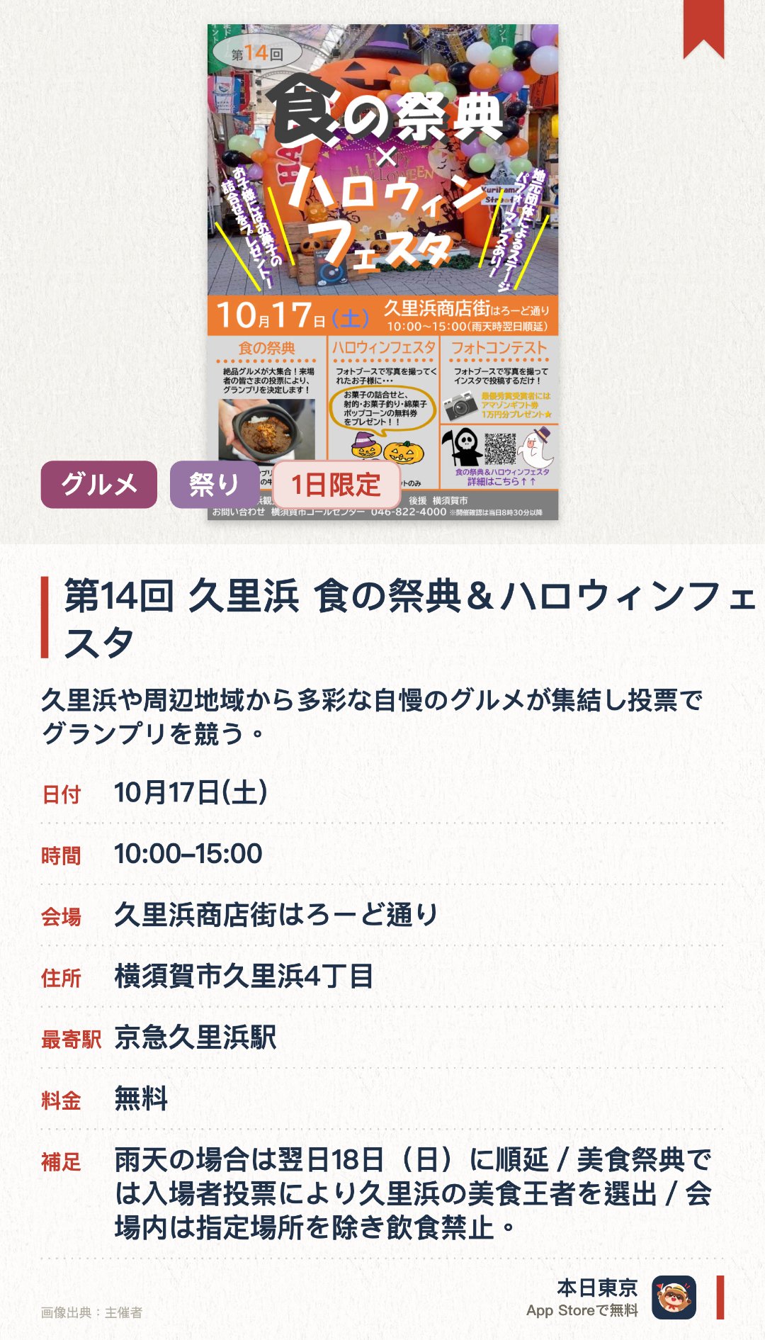 第14回　久里浜　食の祭典＆ハロウィンフェスタ。10月17日 · 久里浜商店街はろーど通り。久里浜や周辺地域から多彩な自慢のグルメが集結し投票でグランプリを競う。子ども向けハロウィンフェスタとして特設のフォトブースで撮影が楽しめる