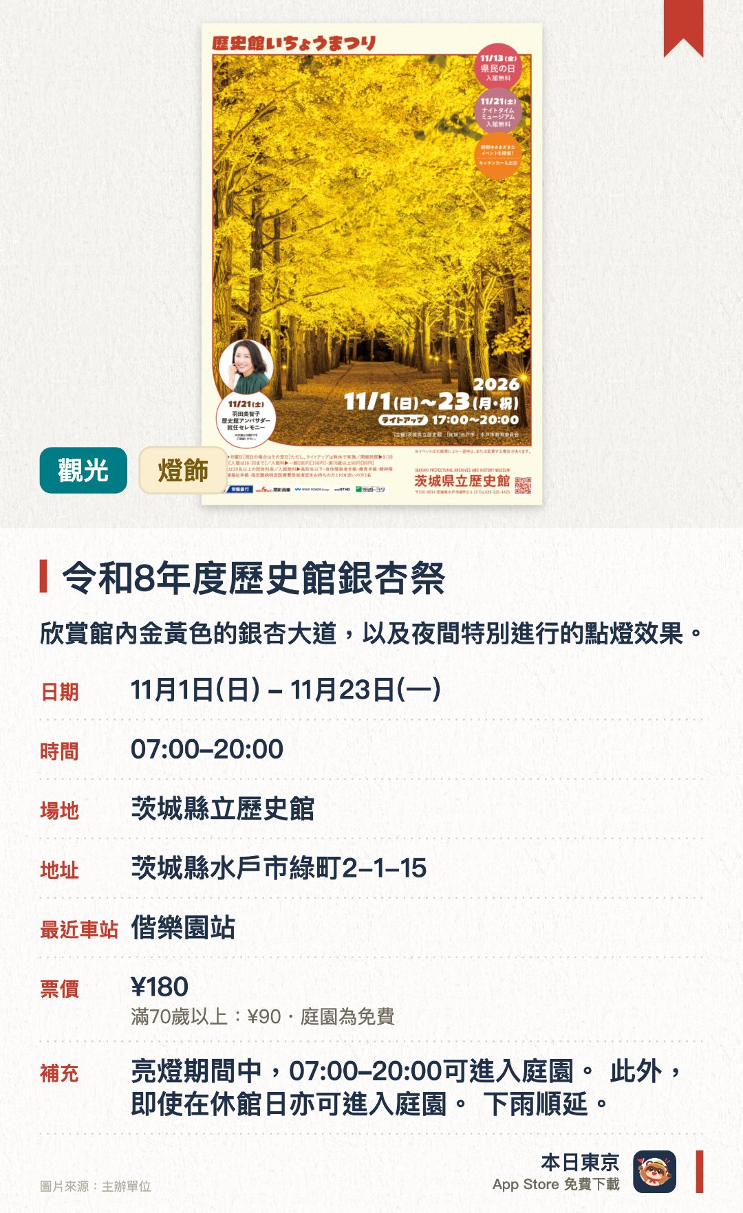 令和8年度歷史館銀杏祭。11月1日–11月23日 · 茨城縣立歷史館。欣賞館內金黃色的銀杏大道，以及夜間特別進行的點燈效果。參與歷史體驗工作坊，並在戶外市集品嚐當地美食